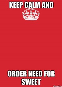 keep calm and order need for sweet