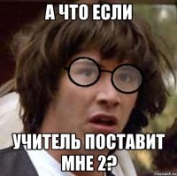 А что если Учитель поставит мне 2?