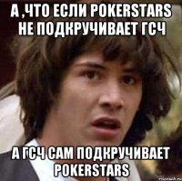 а ,что если pokerstars не подкручивает гсч а гсч сам подкручивает pokerstars