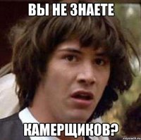 вы не знаете камерщиков?