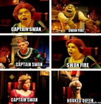 Captain Swan Swan Fire Captain Swan Swan Fire Captain Swan Hooked Queen