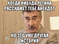 Когда нибудь Регина расскажет тебе анекдот но это уже другая история