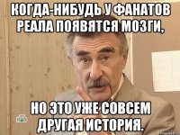 когда-нибудь у фанатов реала появятся мозги, но это уже совсем другая история.