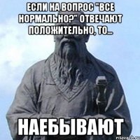 если на вопрос "все нормально?" отвечают положительно, то... наебывают