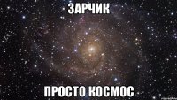 зарчик просто космос