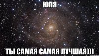 юля ты самая самая лучшая)))