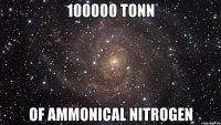 100000 tonn of ammonical nitrogen