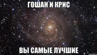 гошан и крис вы самые лучшие