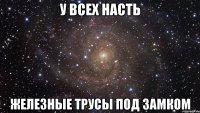 у всех насть железные трусы под замком