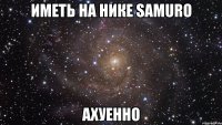 иметь на нике samuro ахуенно