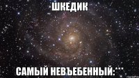 шкедик самый невъебенный:***