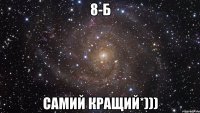 8-б самий кращий*)))