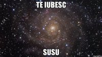 te iubesc susu