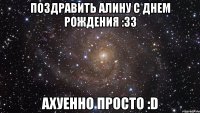 поздравить алину с днем рождения :зз ахуенно просто :d