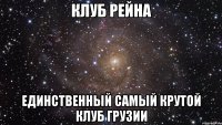 клуб рейна единственный самый крутой клуб грузии