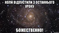 коли відпустили з останнього уроку божественно!