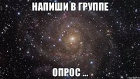 напиши в группе опрос ...