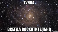 туяна всегда восхитительно