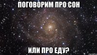 поговорим про сон или про еду?