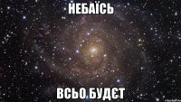 небаїсь всьо будєт