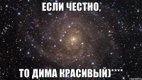 если честно, то Дима красивый)****