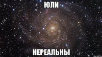 Юли Нереальны