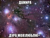 дамира дура моя)люблю=*