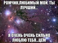 ромчик,любимый мой, ты лучший... я очень очень сильно люблю тебя...цём