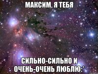 максим, я тебя сильно-сильно и очень-очень люблю:*