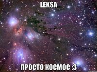 leksa просто космос :3