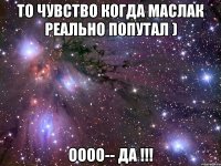 то чувство когда маслак реально попутал ) оооо-- да !!!