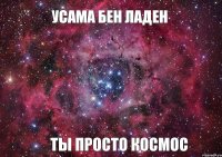 Усама бен ладен Ты просто космос