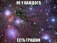 Не у каждого Есть Грашин