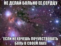 НЕ ДЕЛАЙ БОЛЬНО ЕЕ СЕРДЦУ ЕСЛИ НЕ ХОЧЕШЬ ПОЧУВСТВОВАТЬ БОЛЬ В СВОЕМ ПАХУ