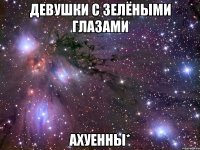 девушки с зелёными глазами ахуенны*