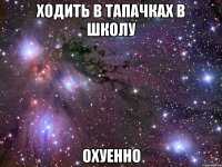 ходить в тапачках в школу ОХУЕННО