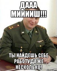 Дааа Мииииш!!! Ты найдешь себе работу,да же несколько!