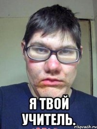  я твой учитель.