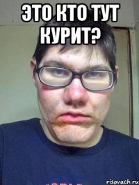 Это кто тут курит? 