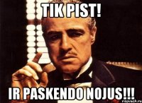 tik pist! ir paskendo nojus!!!