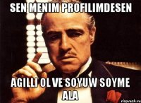 sen menim profilimdesen agilli ol ve soyuw soyme ala