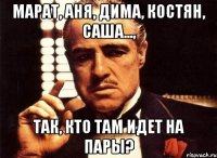 марат, аня, дима, костян, саша..., так, кто там идет на пары?