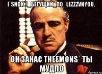 [`sndk`]_бегущий_по_lezzzvиyou, он занас theemons` ты мудло