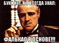 буки нет, а я всегда знал: фалькао в основе!!!