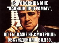 ты говоришь мне "напиши программу", но ты даже не смотришь обсуждения и видео.