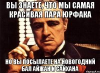 Вы знаете, что мы самая красивая пара юрфака Но вы посылаете на Новогодний бал Айжан и Сайхана