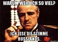 Warum weiß ich so viel? Ich lese die Stimme Russlands.