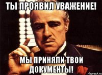 Ты проявил уважение! Мы приняли твои документы!