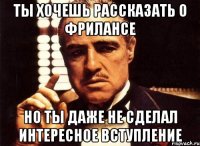 Ты хочешь рассказать о фрилансе Но ты даже не сделал интересное вступление