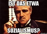 Ist das etwa Sozialismus?